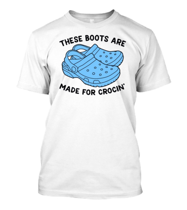 These Boots Are Made For Crocin' T-Shirt