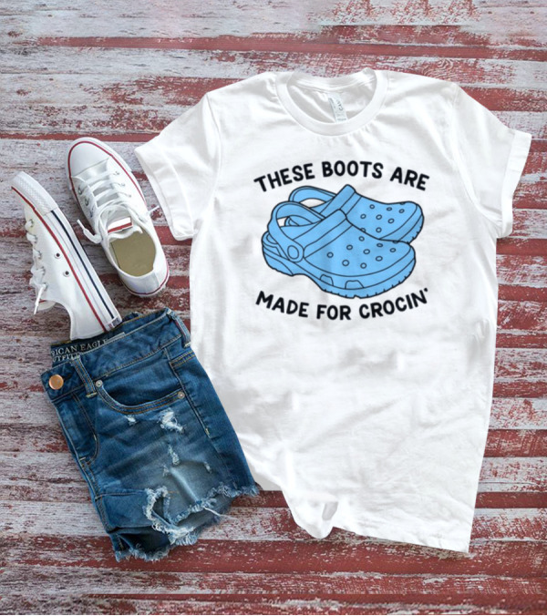 These Boots Are Made For Crocin' T-Shirt