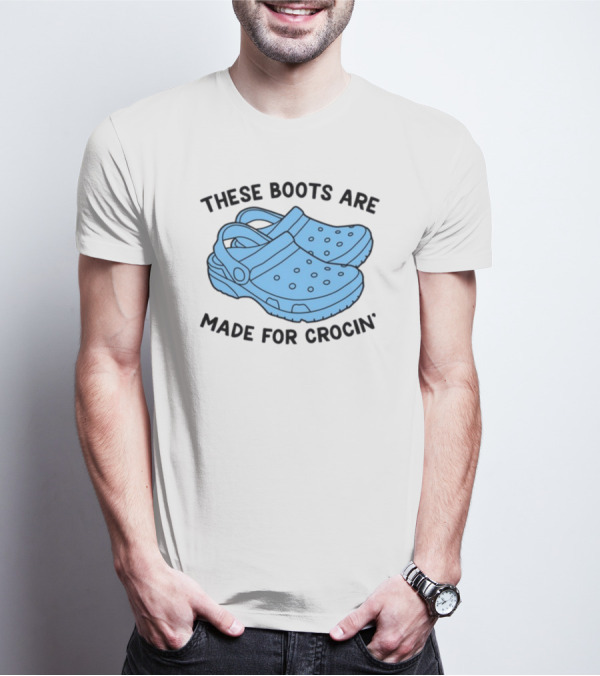 These Boots Are Made For Crocin' T-Shirt