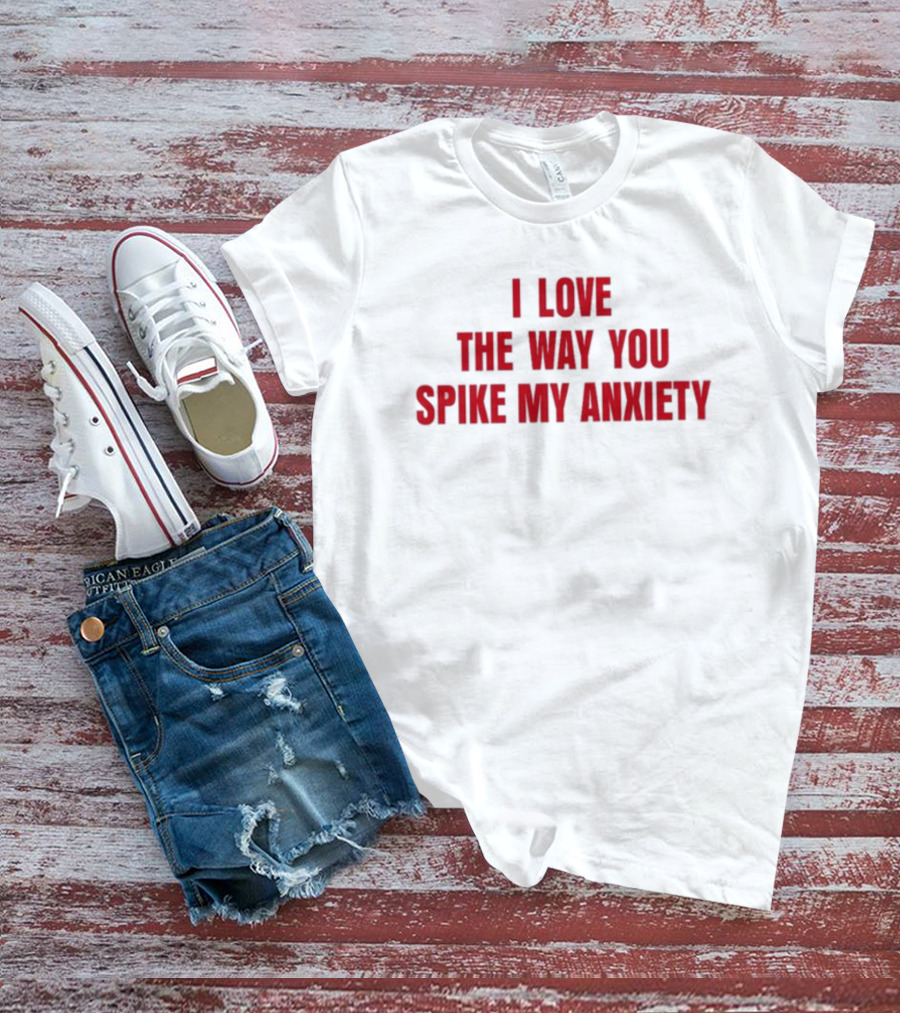 I Love The Way You Spike My Anxiety T-Shirt