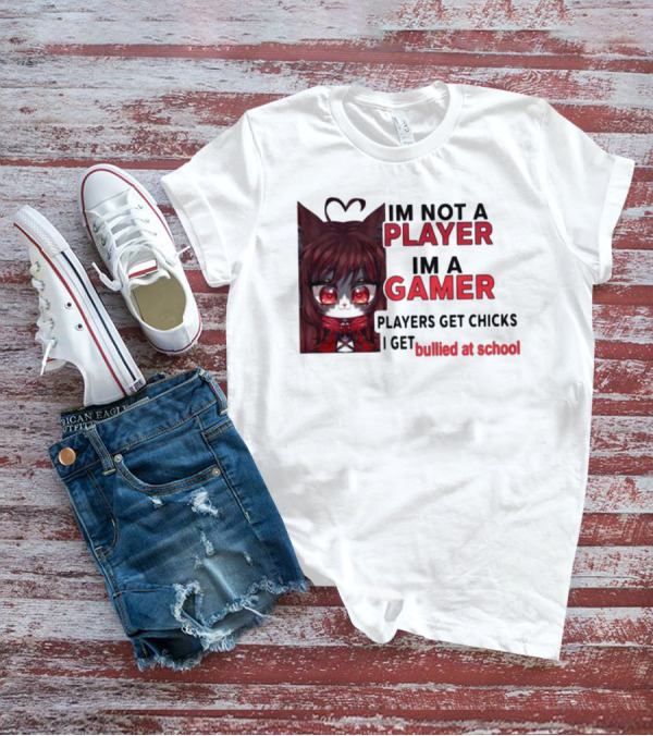 Freya Amari I'm Not A Player I'm A Gamer Players Get Chicks I Get Bullied At School Anime Character T-Shirt