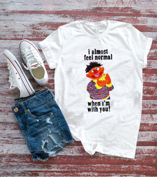 Itsagreatdaytobeawarrior I Almost Feel Normal When I'm With You I Almost Feel Normal When I'm With You T-Shirt