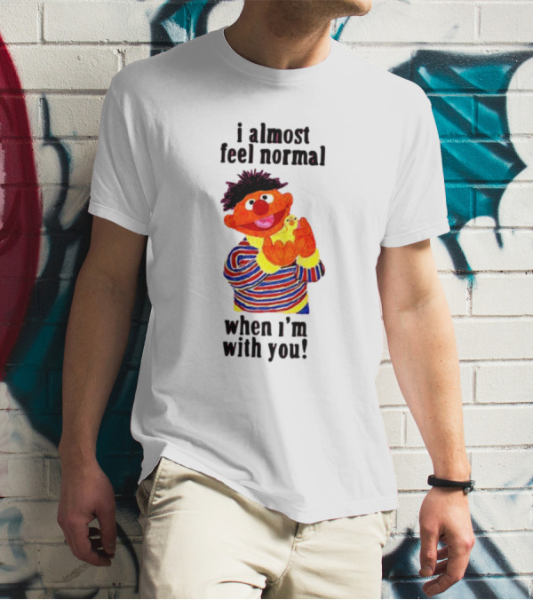 Itsagreatdaytobeawarrior I Almost Feel Normal When I'm With You I Almost Feel Normal When I'm With You T-Shirt