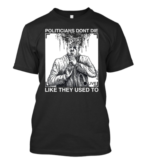 Punkwithacamera Politicians Don't Die Like They Used To Live R. Budd Dwyer T-Shirt