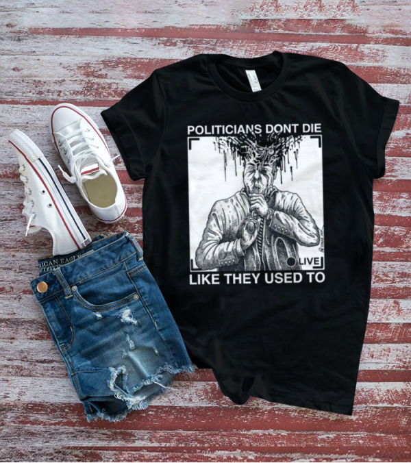Punkwithacamera Politicians Don't Die Like They Used To Live R. Budd Dwyer T-Shirt