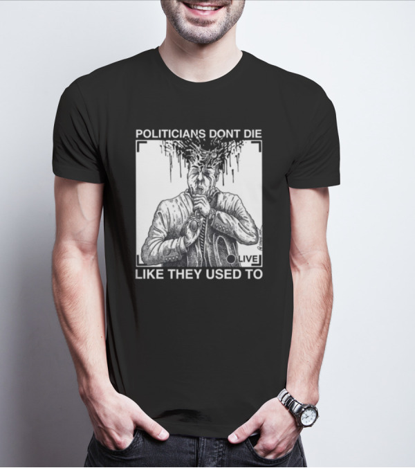 Punkwithacamera Politicians Don't Die Like They Used To Live R. Budd Dwyer T-Shirt