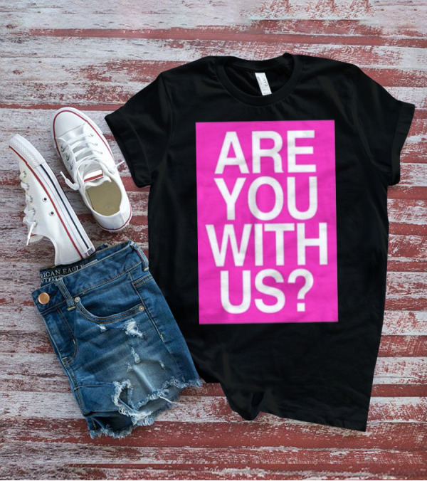 Are You With Us T-Shirt