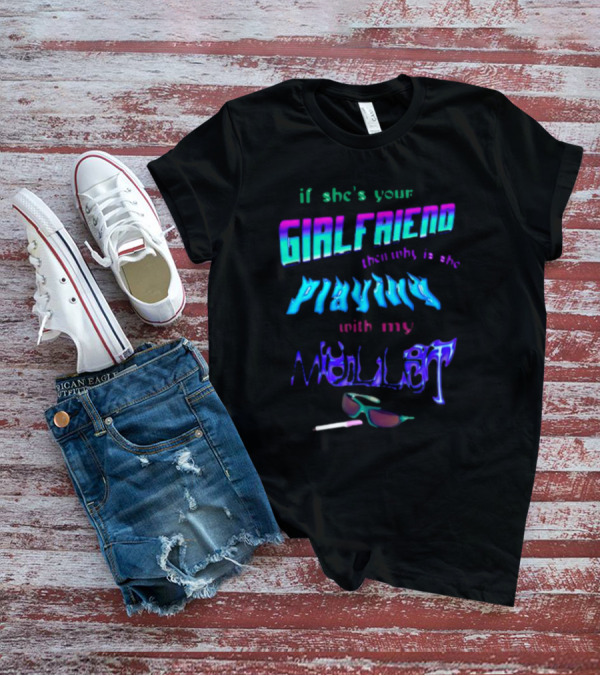 If She's Your Girlfriend Then Why Is She Playing With My Mullet Sunglasses And Cigarette Vibe T-Shirt