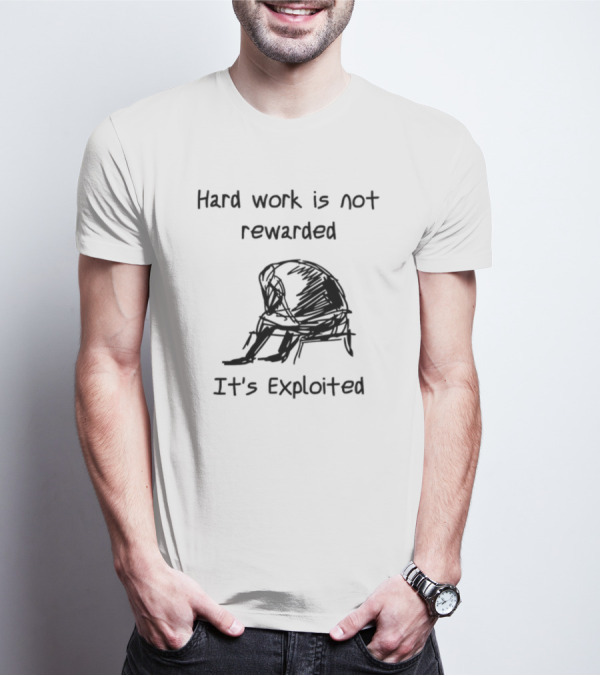 Punkwithacamera Hard Work Is Not Rewarded It's Exploited Despondent Figure Sketch T-Shirt