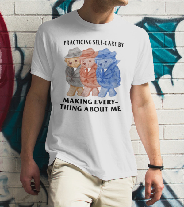 Jmcgg Practicing Self-Care By Making Everything About Me Three Bears In Suits T-Shirt
