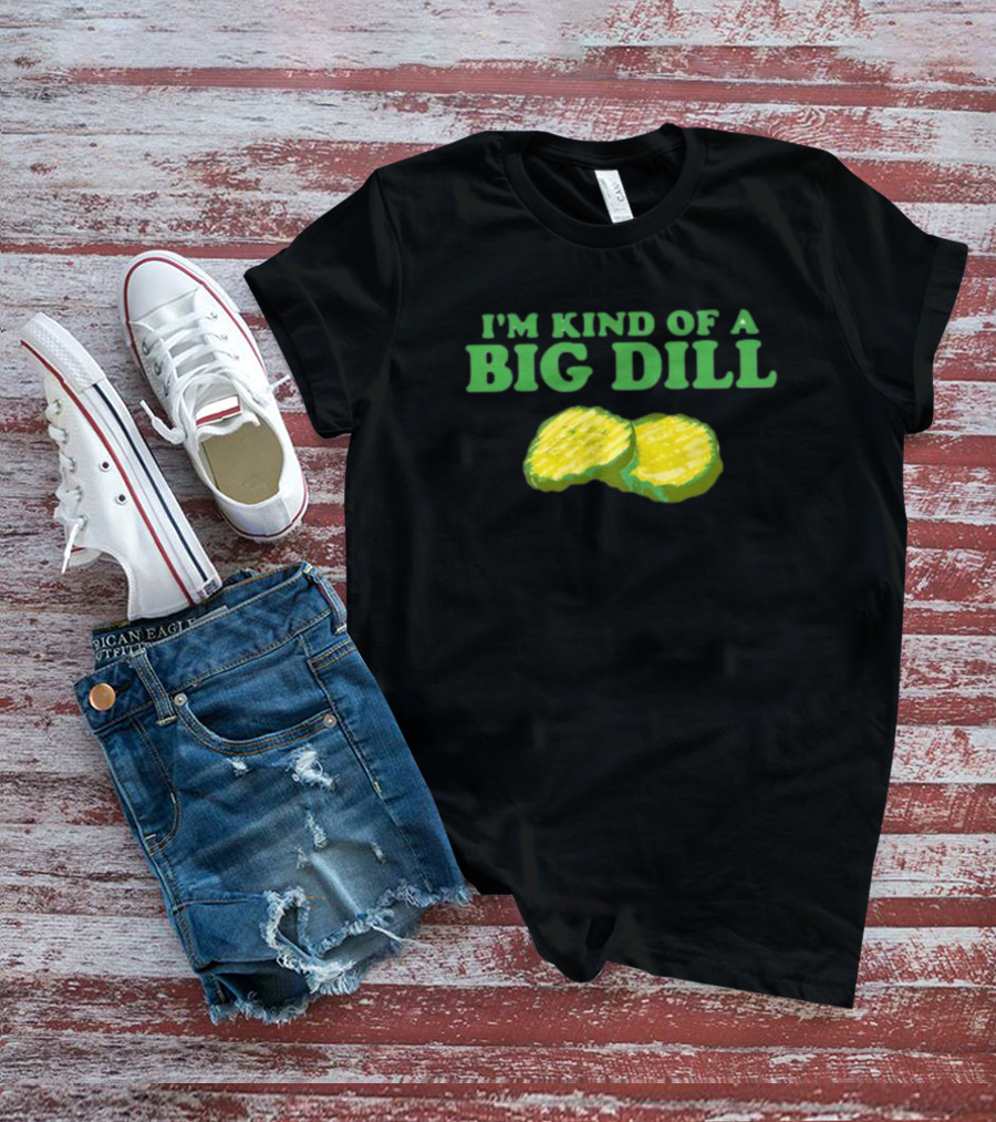 Middleclassfancy I'm Kind Of A Big Dill Pickle Pun Humor T-Shirt