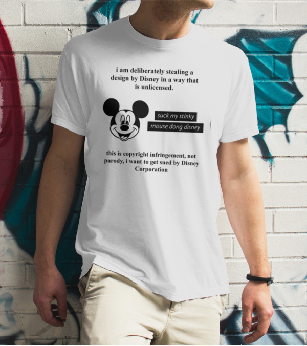 I Am Deliberately Stealing A Design By Disney Suck My Stinky Mouse Dong Copyright Infringement Disney Corporation T-Shirt