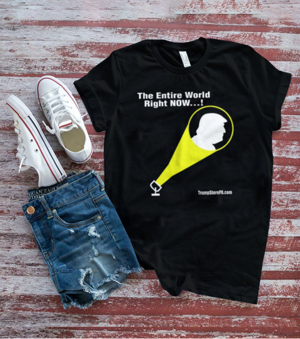 The Entire World Right Now TrumpStorePA.com T-Shirt