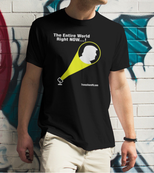 The Entire World Right Now TrumpStorePA.com T-Shirt