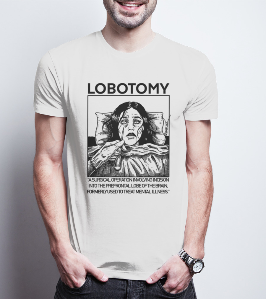 Lobotomy A Surgical Operation Involving Incision Into The Prefrontal Lobe Of The Brain Formerly Used To Treat Mental Illness T-Shirt