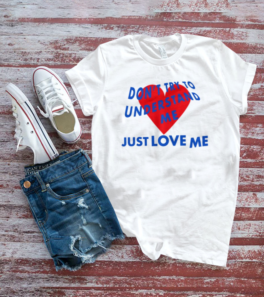 Don't Try To Understand Me Just Love Me Red Heart T-Shirt