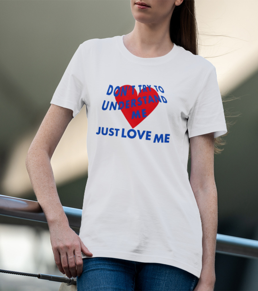 Don't Try To Understand Me Just Love Me Red Heart T-Shirt