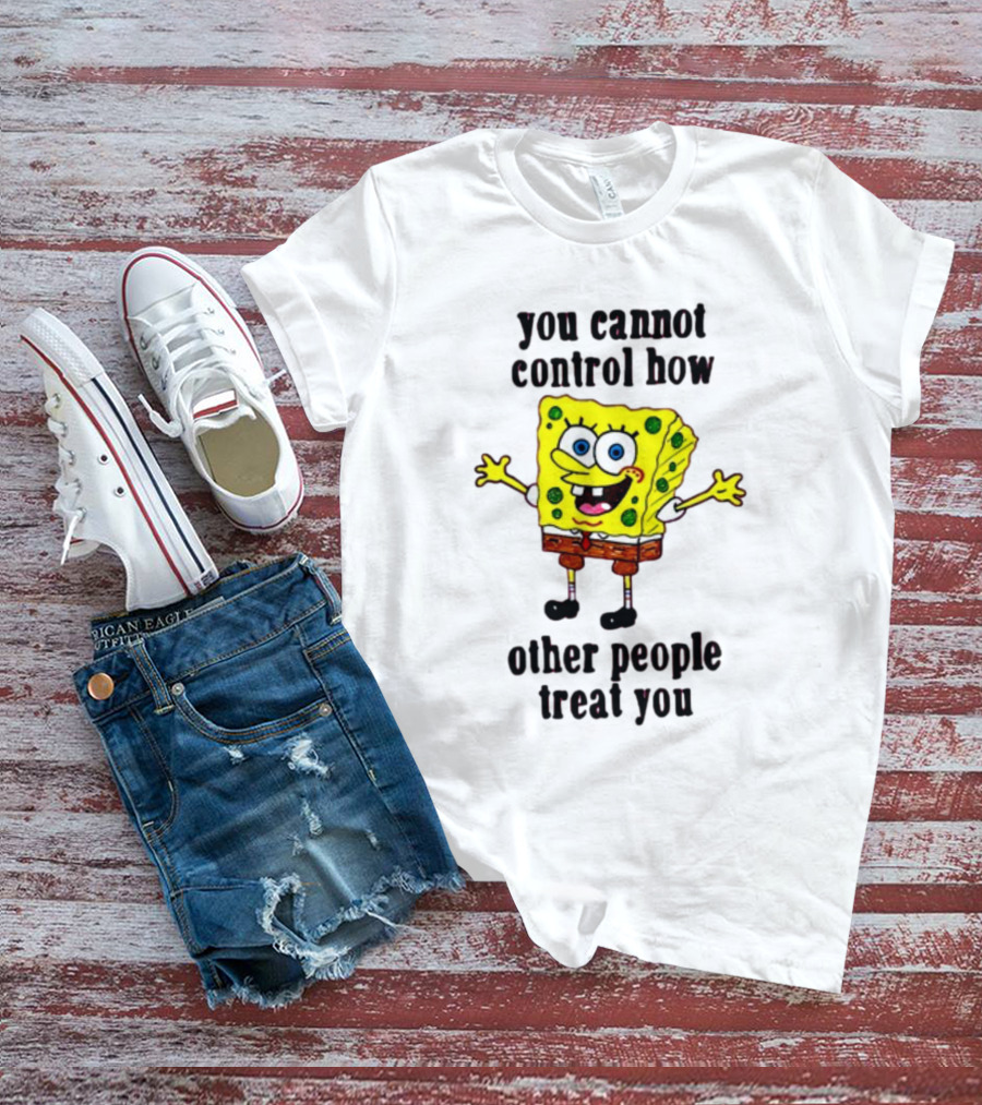 You Cannot Control How Other People Treat You Spongebob T-Shirt