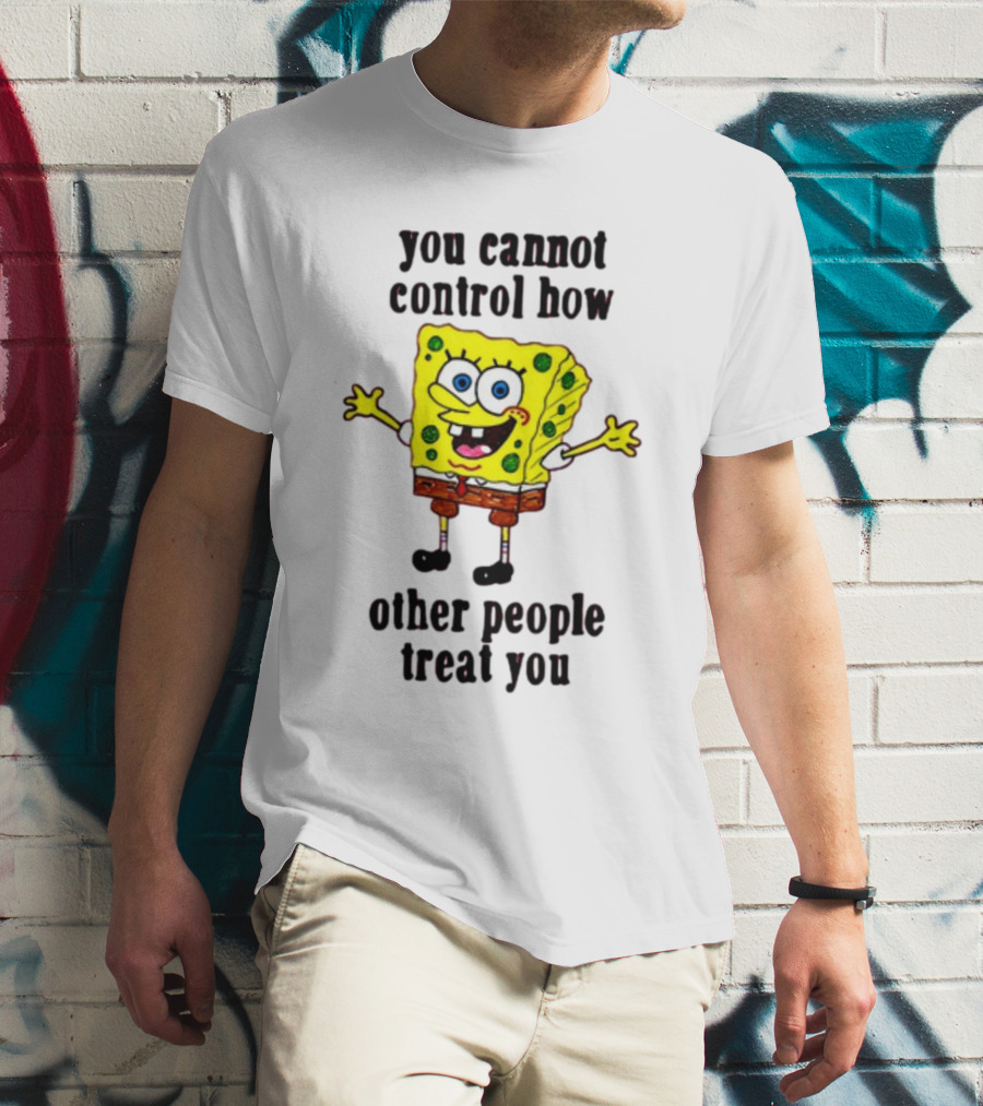 You Cannot Control How Other People Treat You Spongebob T-Shirt