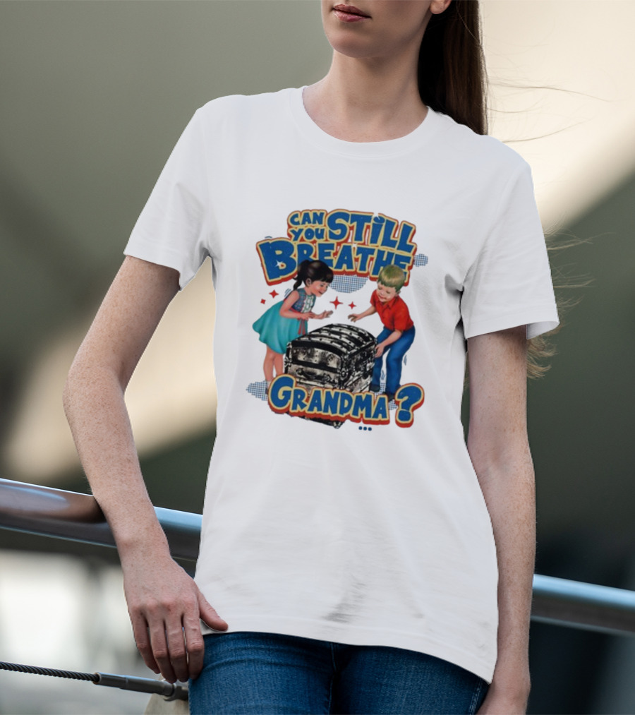 Can You Still Breathe Grandma? T-Shirt
