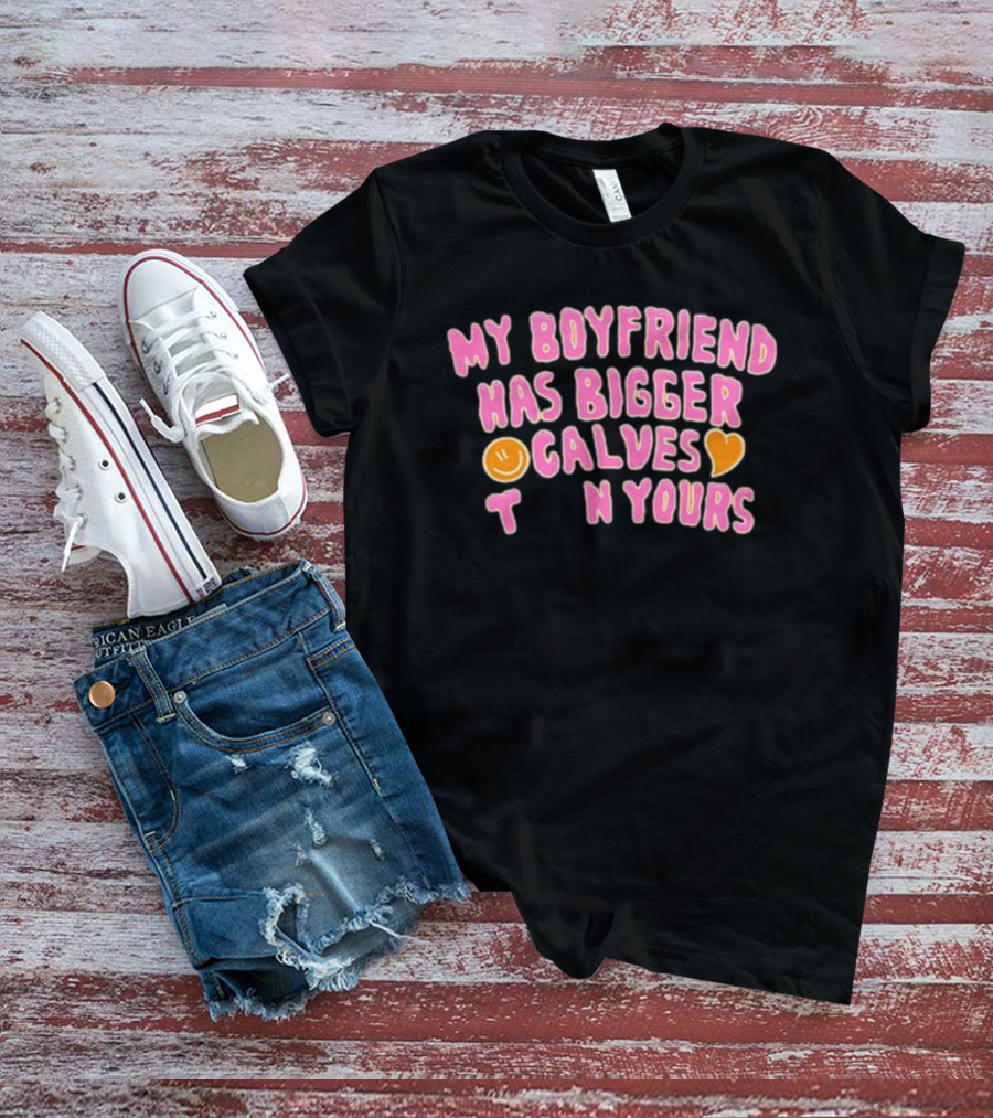 My Boyfriend Has Bigger Calves Than Yours Smiley Heart T-Shirt
