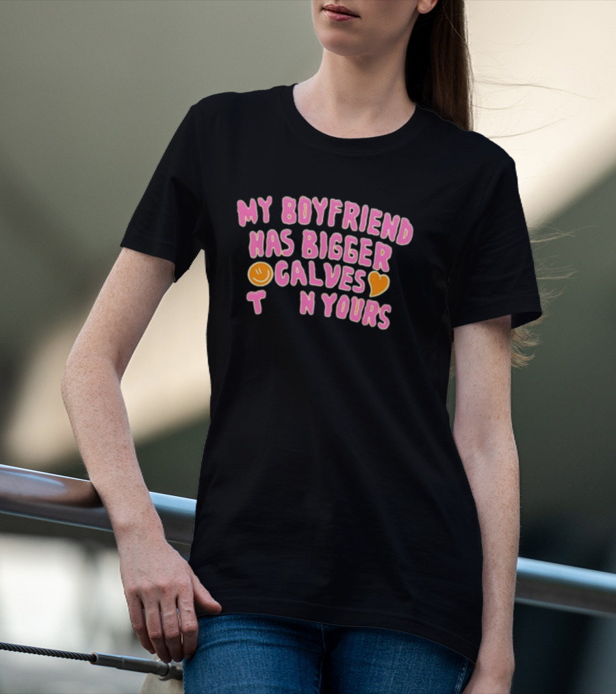 My Boyfriend Has Bigger Calves Than Yours Smiley Heart T-Shirt