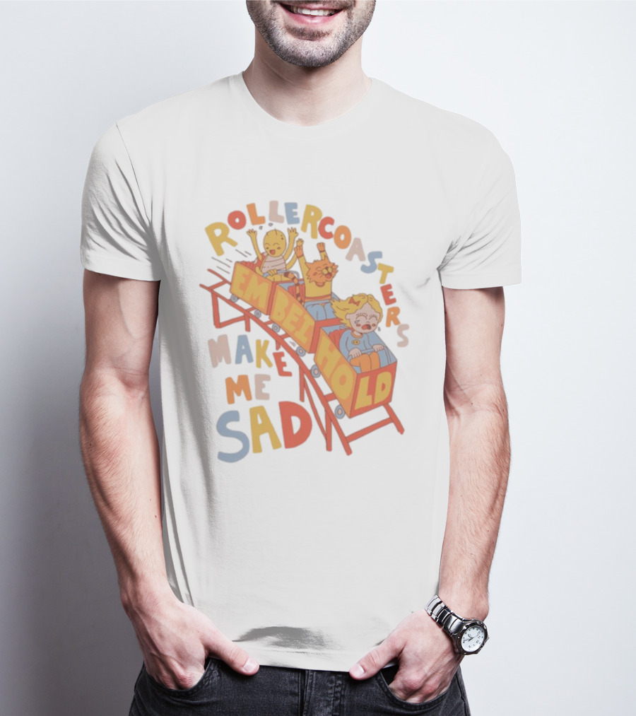 Rollercoasters Em Behold Make Me Sad T-Shirt