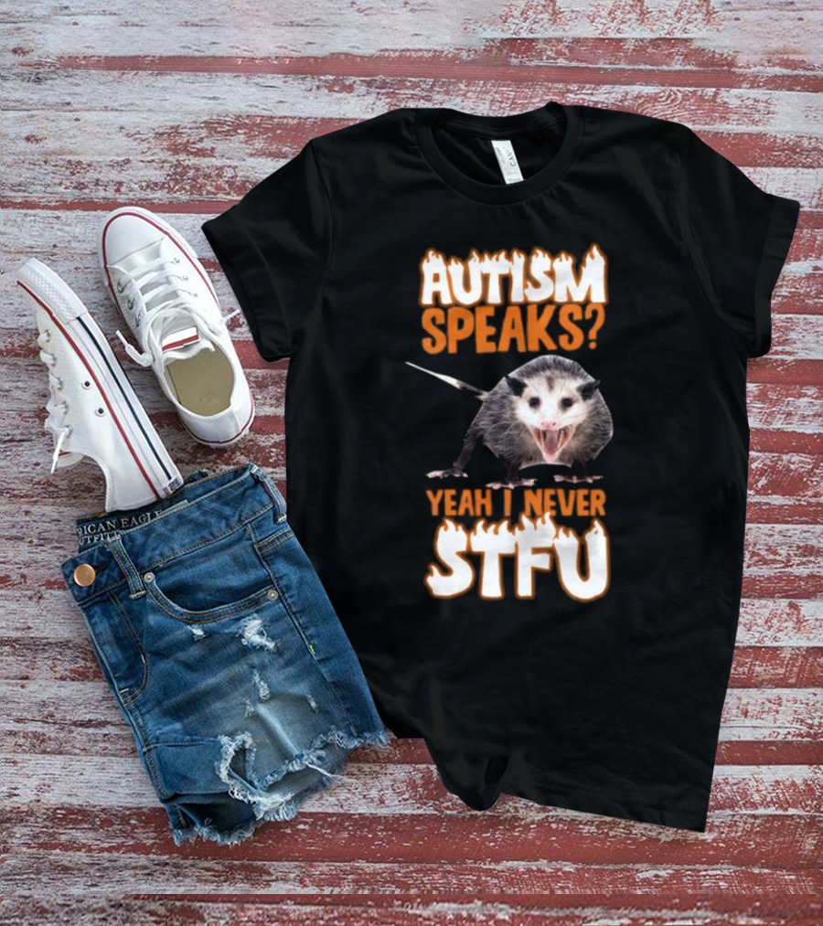 Autism Speaks Yeah I Never STFU Opossum Meme T-Shirt