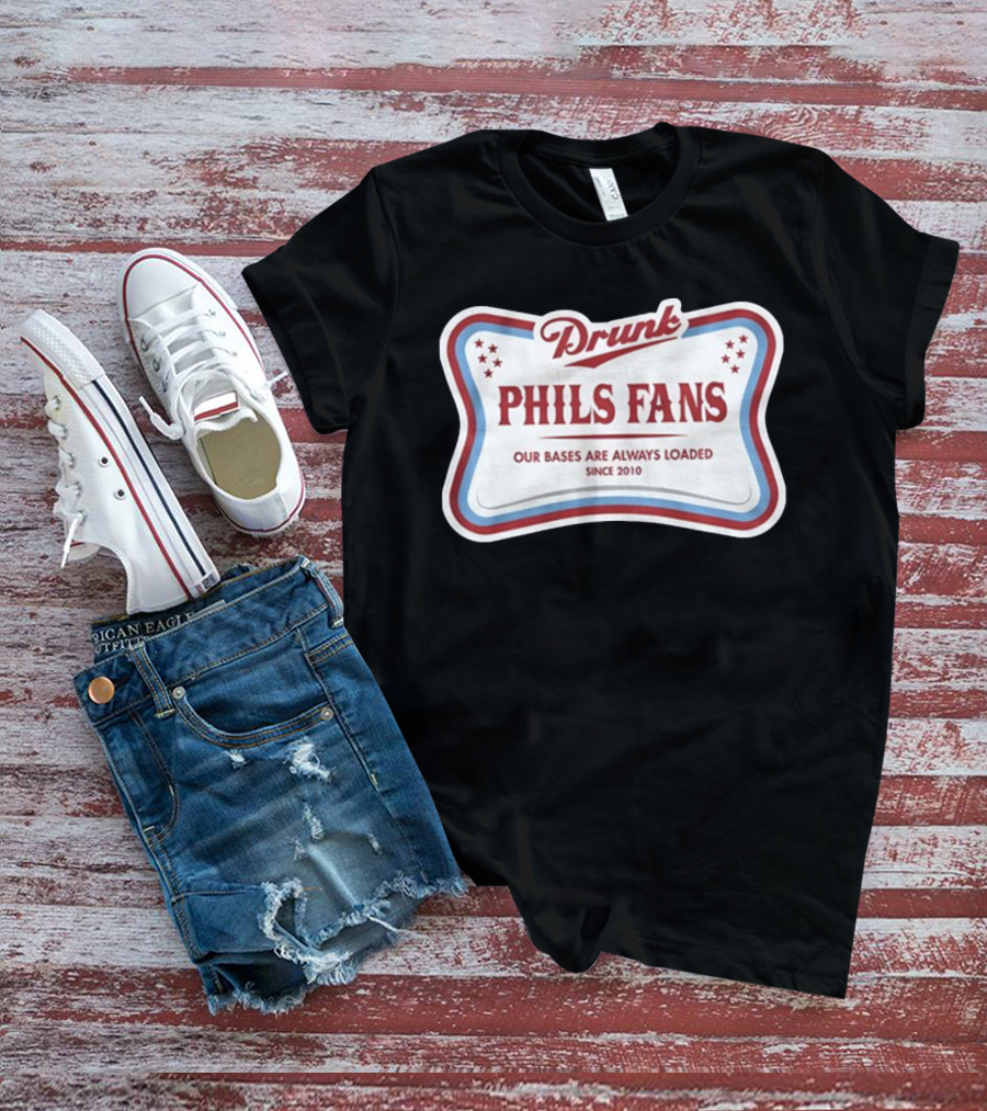 Drunk Phils Fans Our Bases Are Always Loaded Since 2010 T-Shirt