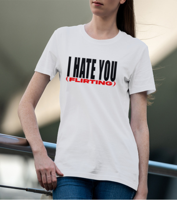 I Hate You (Flirting) T-Shirt