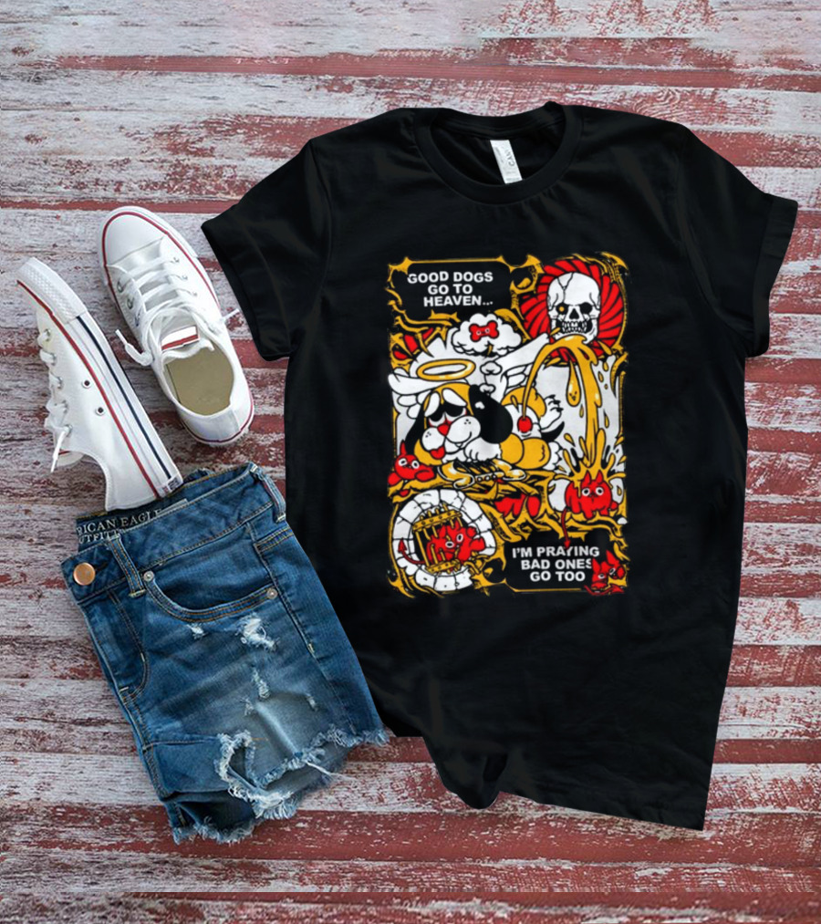 Good Dogs Go To Heaven I'm Praying Bad Ones Go Too Angel Dog And Skeleton Comic T-Shirt