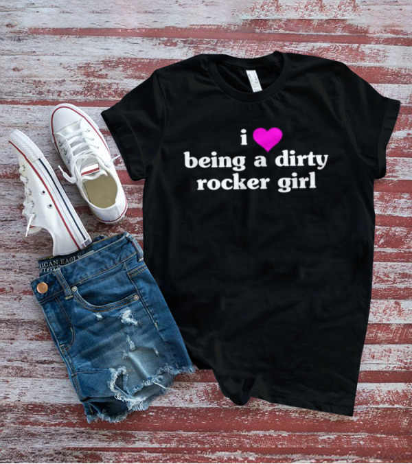 Vibe2k I Love Being A Dirty Rocker Girl Apparel Bold Statement Fashion T-Shirt