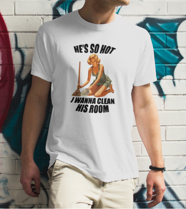 He's So Hot I Wanna Clean His Room Retro Style Cleaning Lady T-Shirt