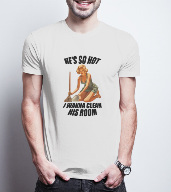 He's So Hot I Wanna Clean His Room Retro Style Cleaning Lady T-Shirt