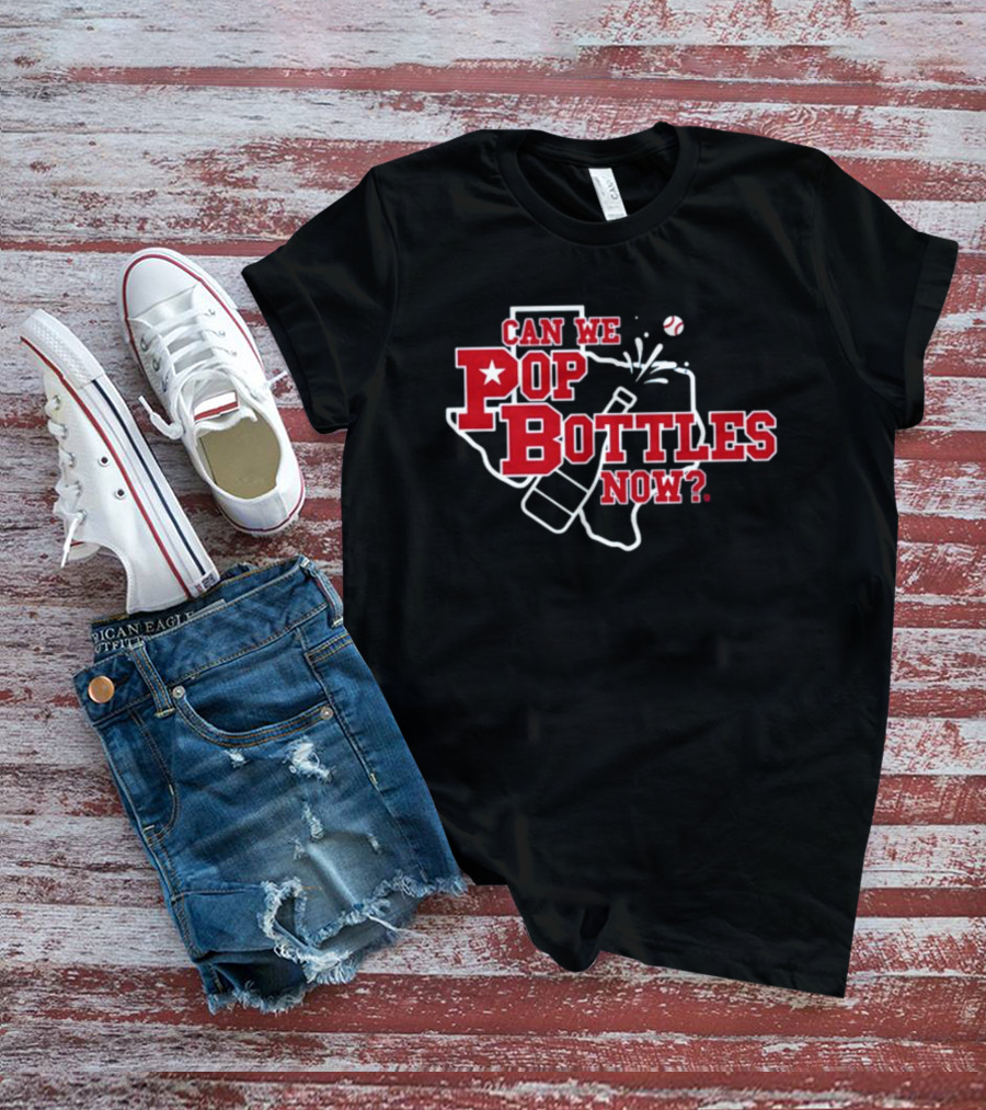 Can We Pop Bottles Now Texas Baseball T-Shirt