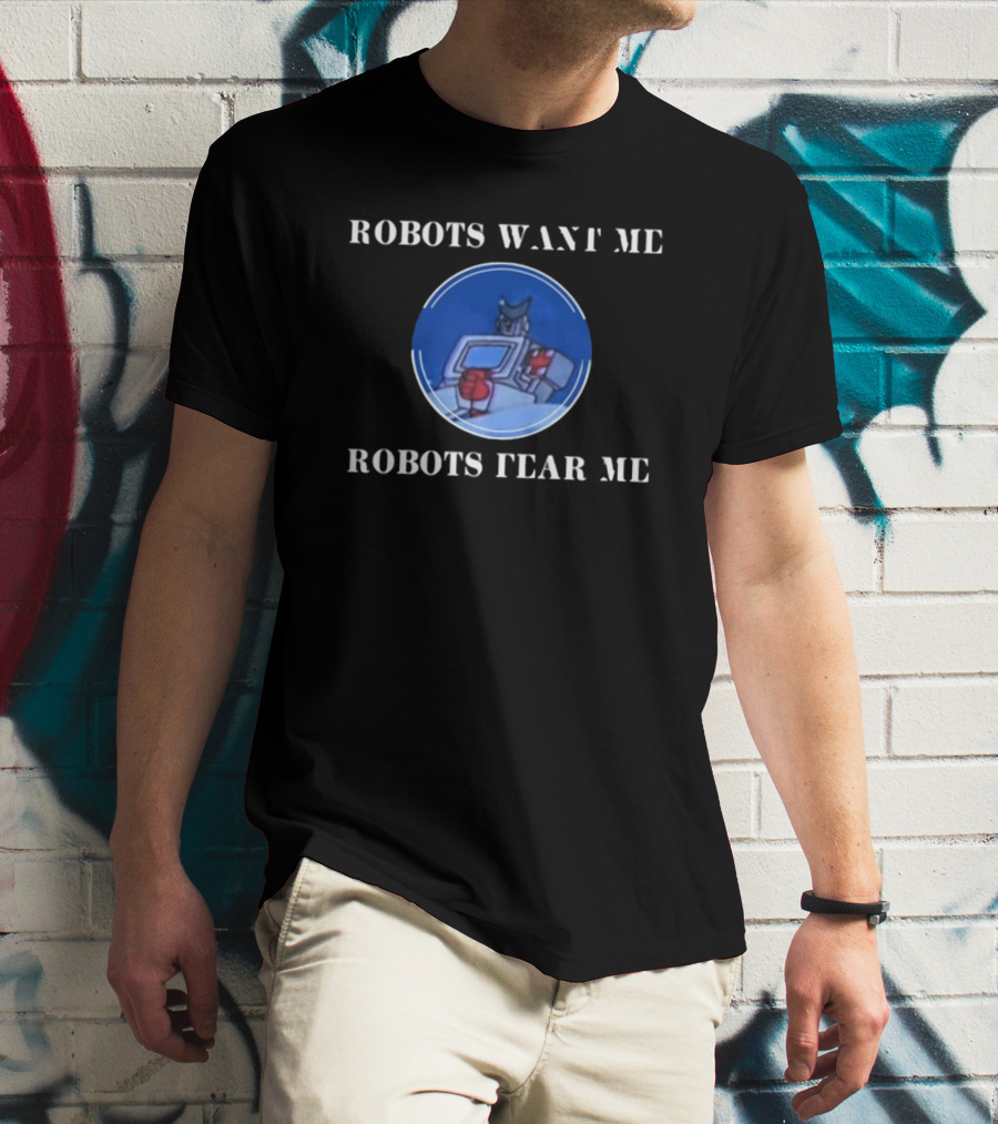 Robots Want Me Robots Fear Me Classic Robot Character T-Shirt