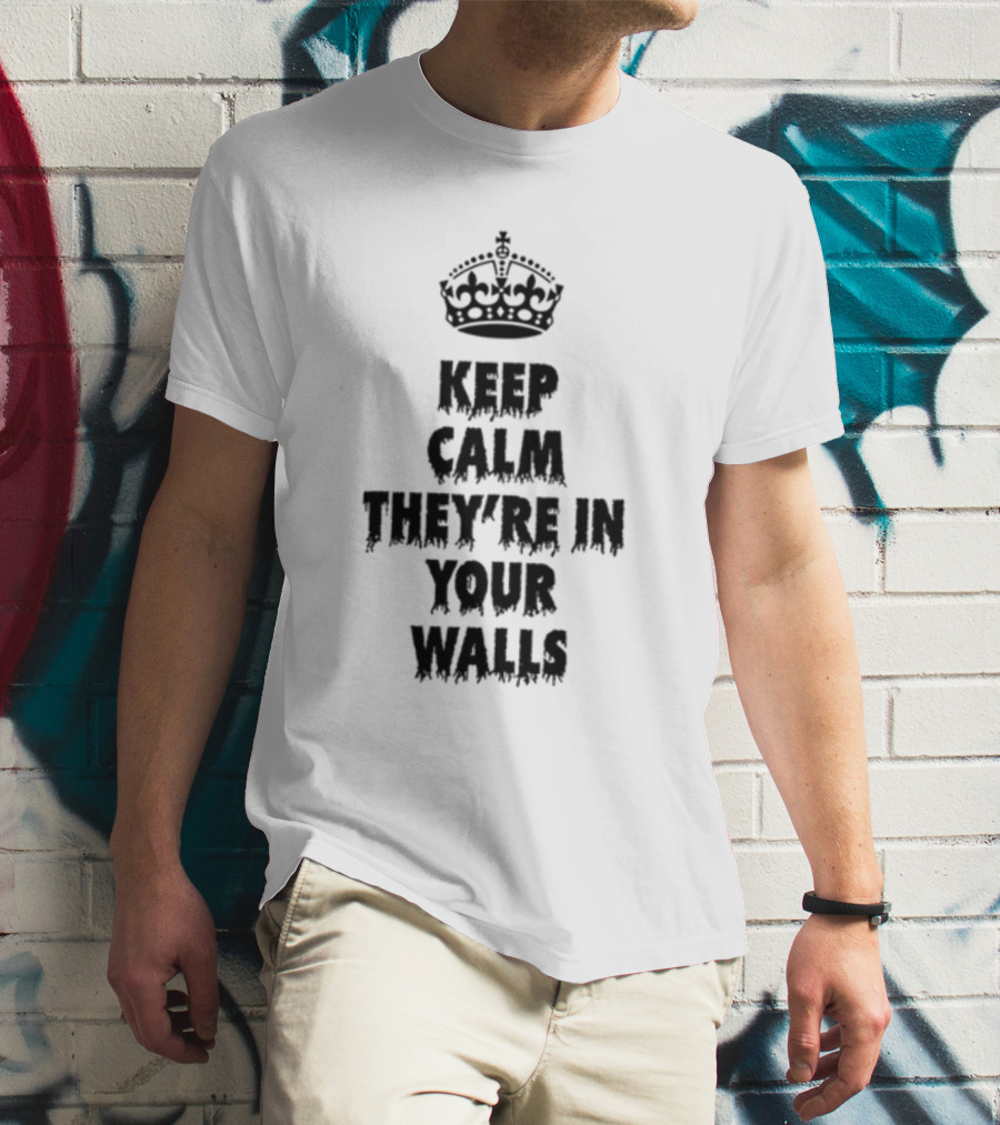 Keep Calm They're In Your Walls Crown T-Shirt