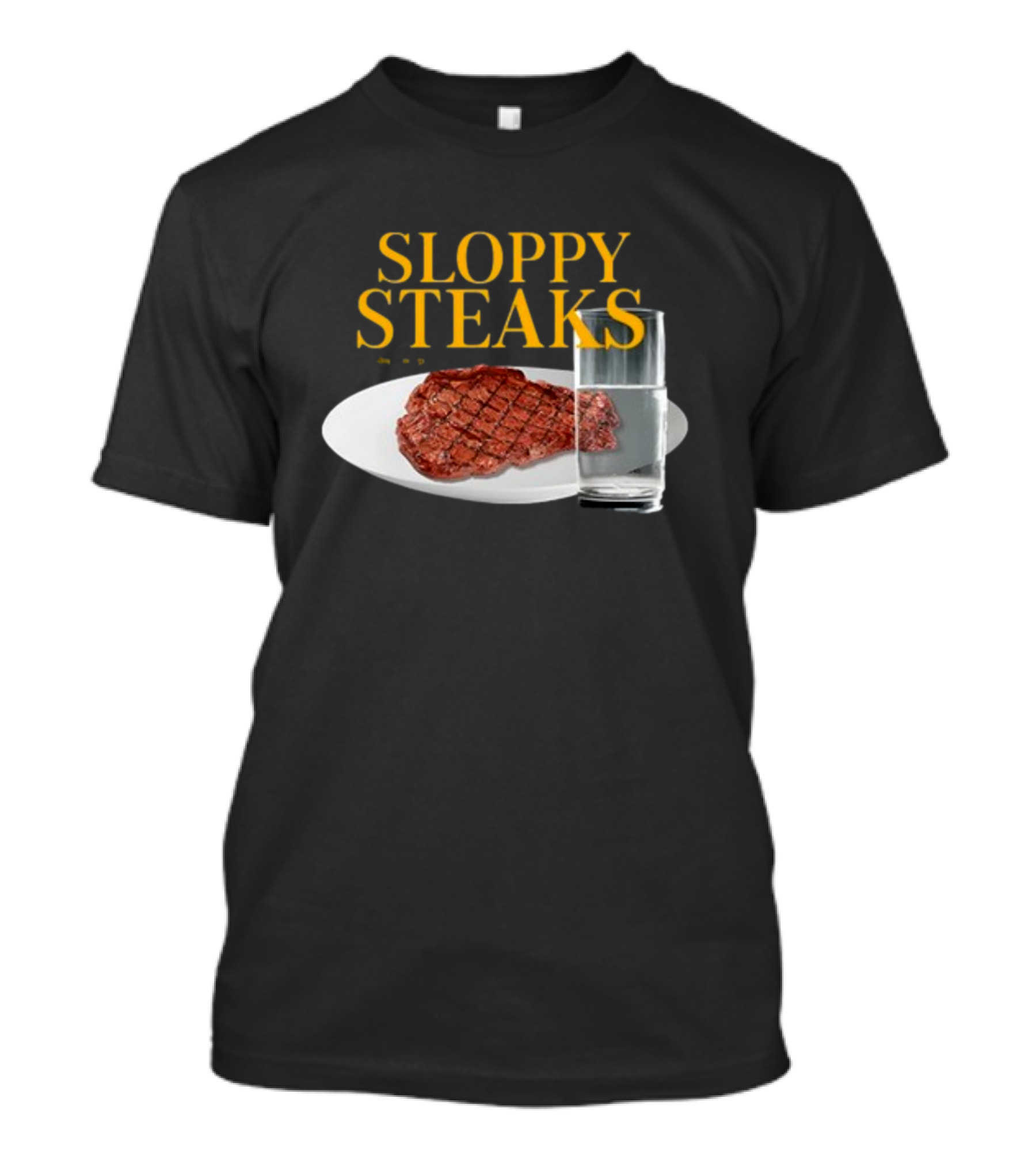 SLOPPY STEAKS Plate With Glass Of Water T-Shirt