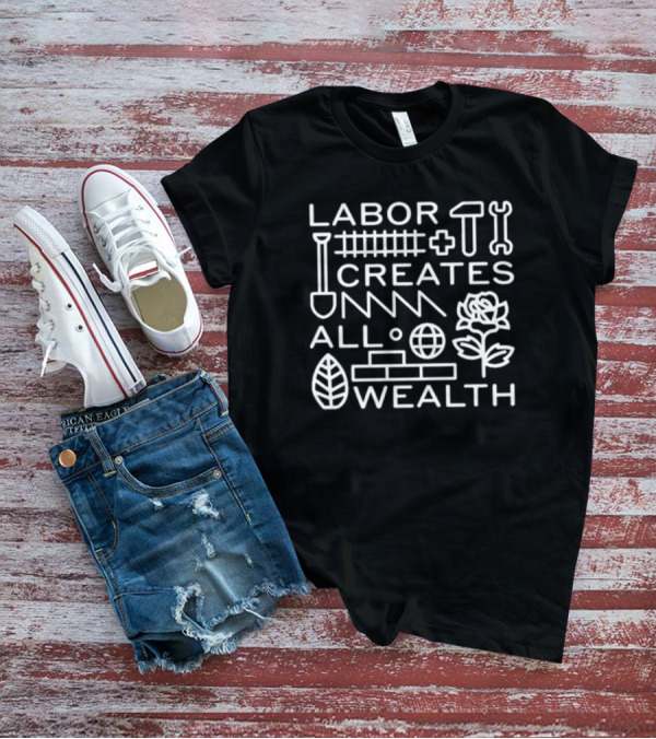 Nate Lassallean Labor Creates All Wealth Shovel Hammer Wrench Rose Brick Leaf Globe T-Shirt