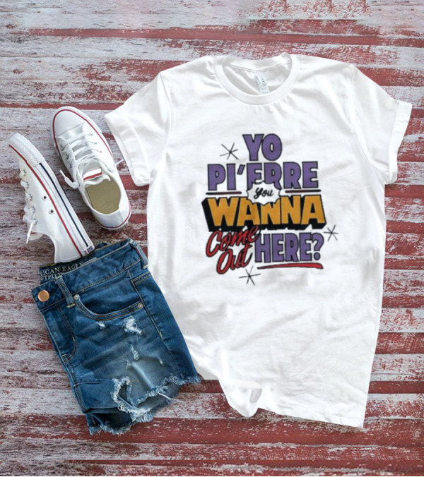 Yo Pi’Frre You Wanna Come Out Here T-Shirt