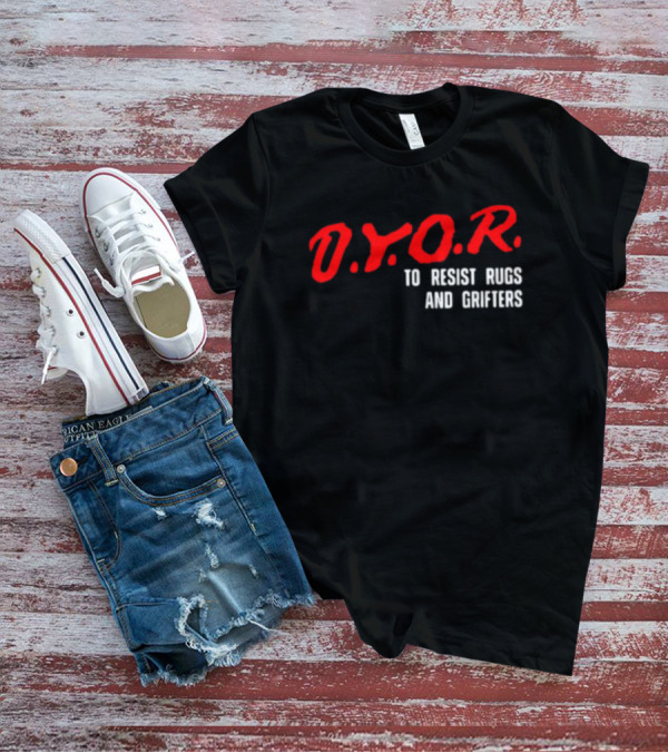 D.Y.O.R. To Resist Rugs And Grifters T-Shirt