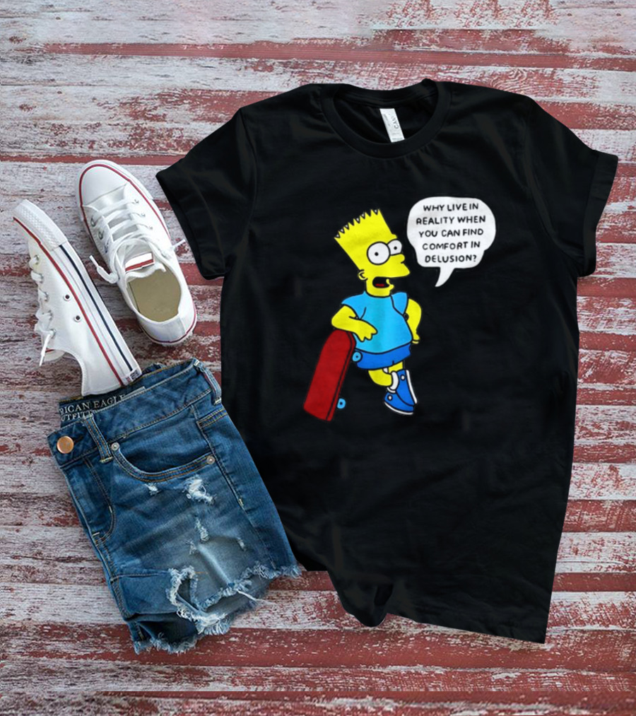 Why Live In Reality When You Can Find Comfort In Delusion Bart Skateboard T-Shirt