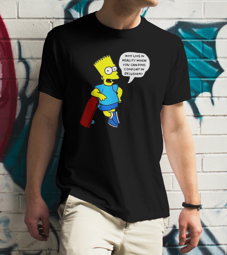 Why Live In Reality When You Can Find Comfort In Delusion Bart Skateboard T-Shirt