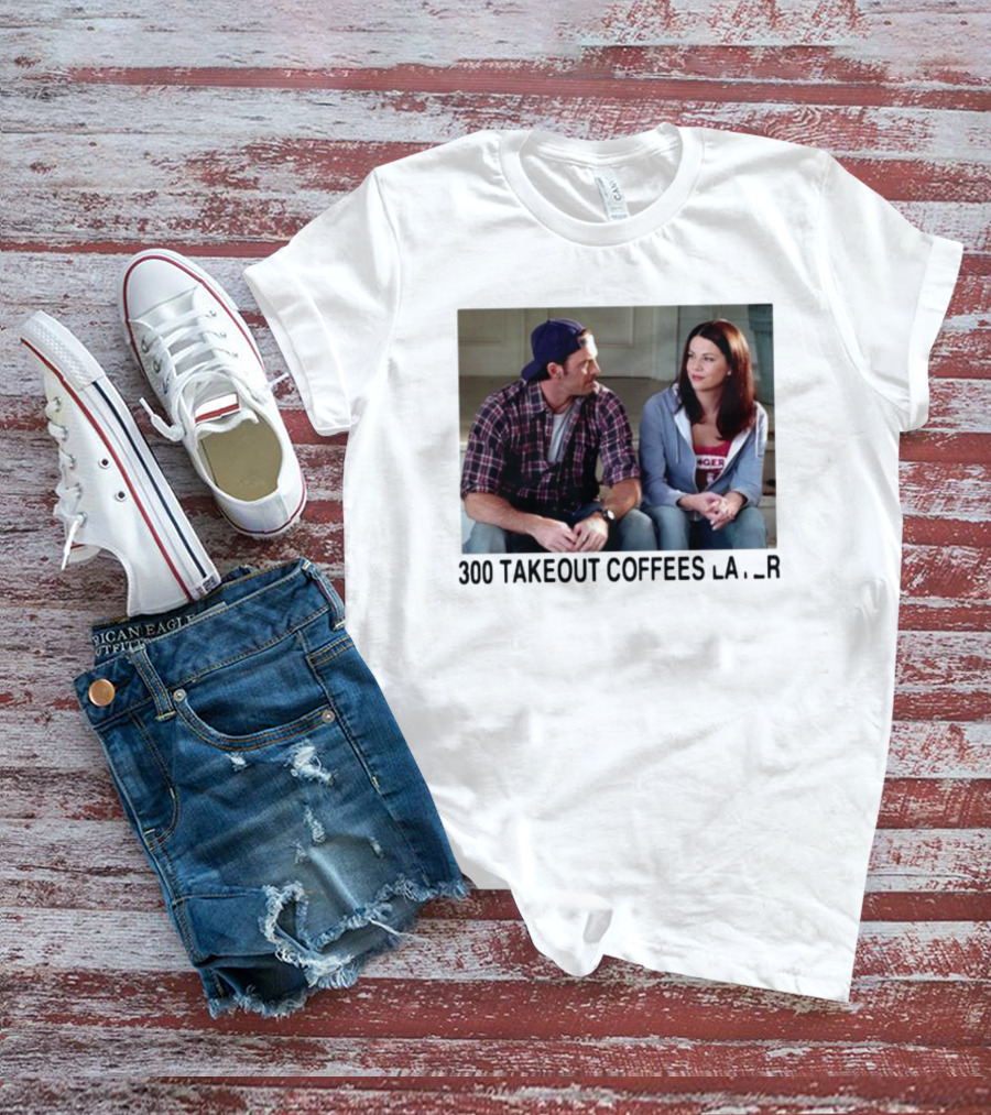 300 Takeout Coffees Later Luke And Lorelai Gilmore Girls T-Shirt