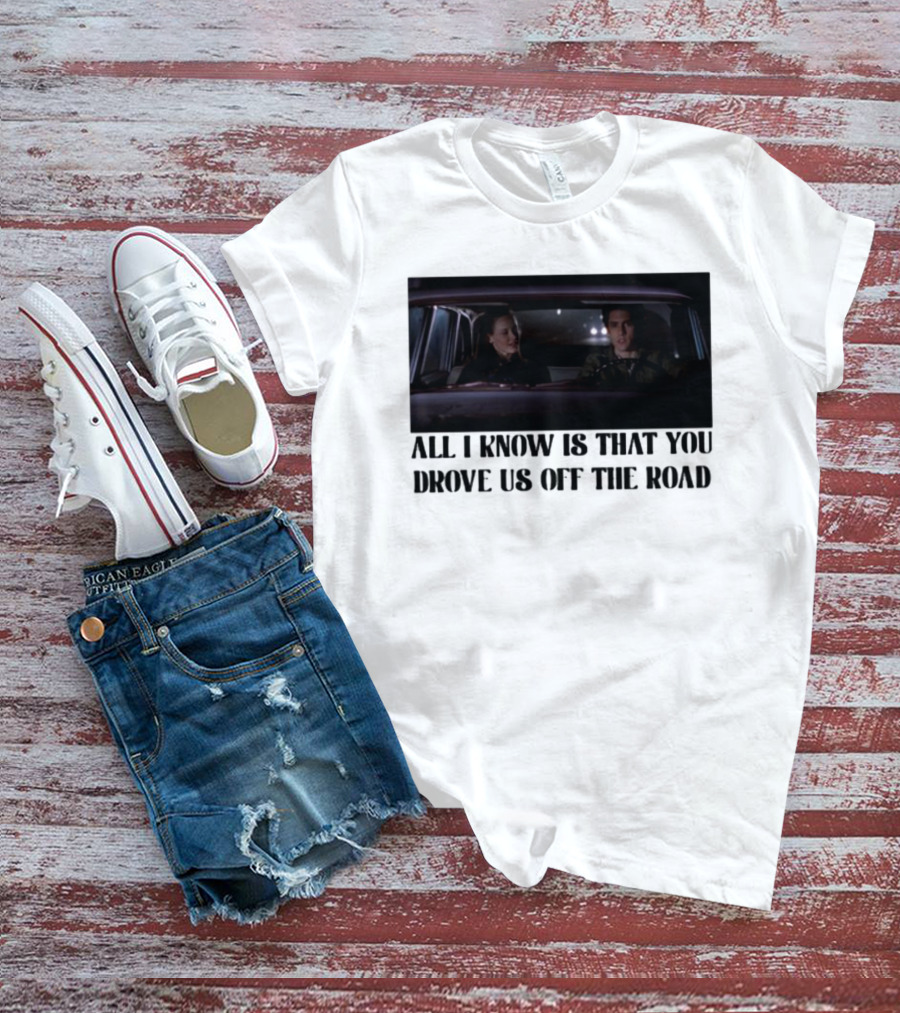 All I Know Is That You Drove Us Off The Road Car Scene T-Shirt