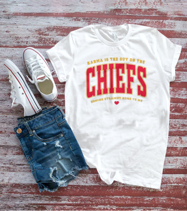 Karma Is The Guy On The Chiefs Coming Straight Home To Me Chiefs Football T-Shirt