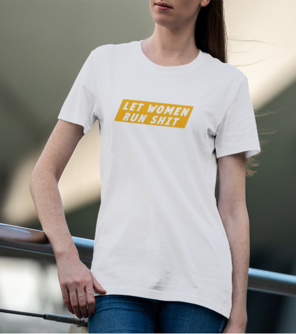 Let Women Run Shit T-Shirt