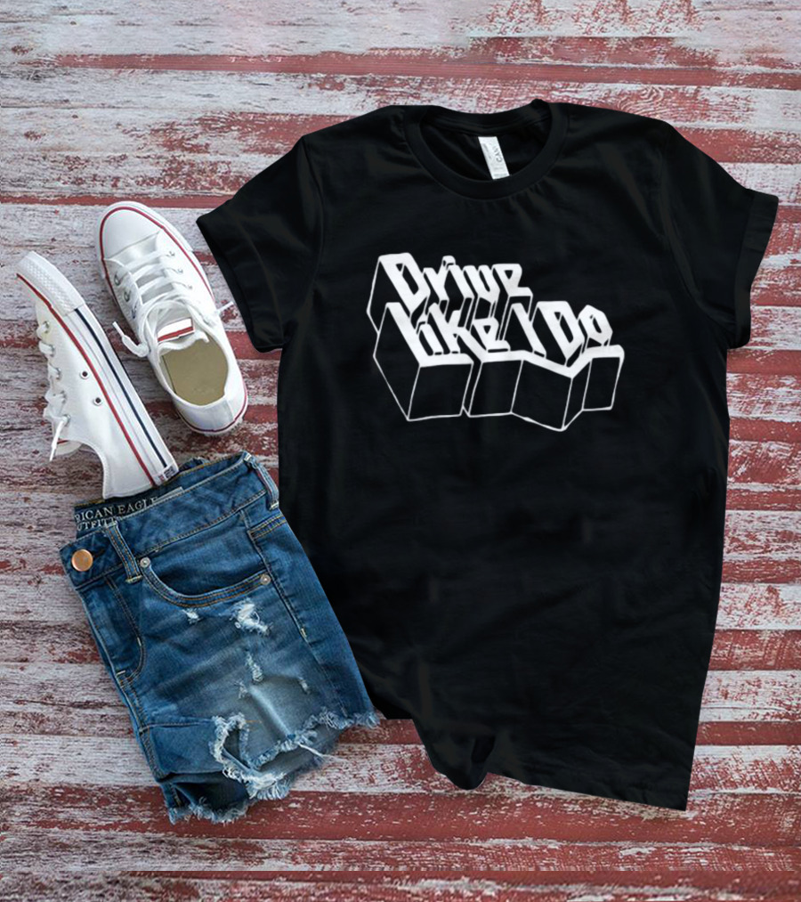 Drive Like I Do 3D Typography T-Shirt
