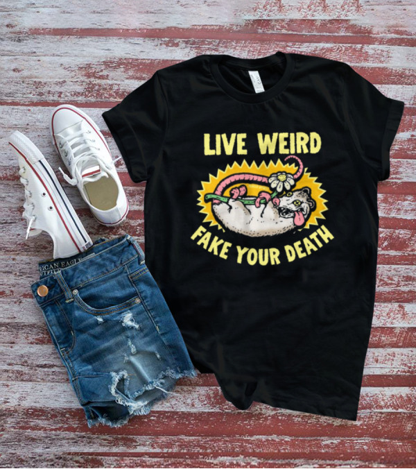 Live Weird Fake Your Death Quirky Possum T-Shirt