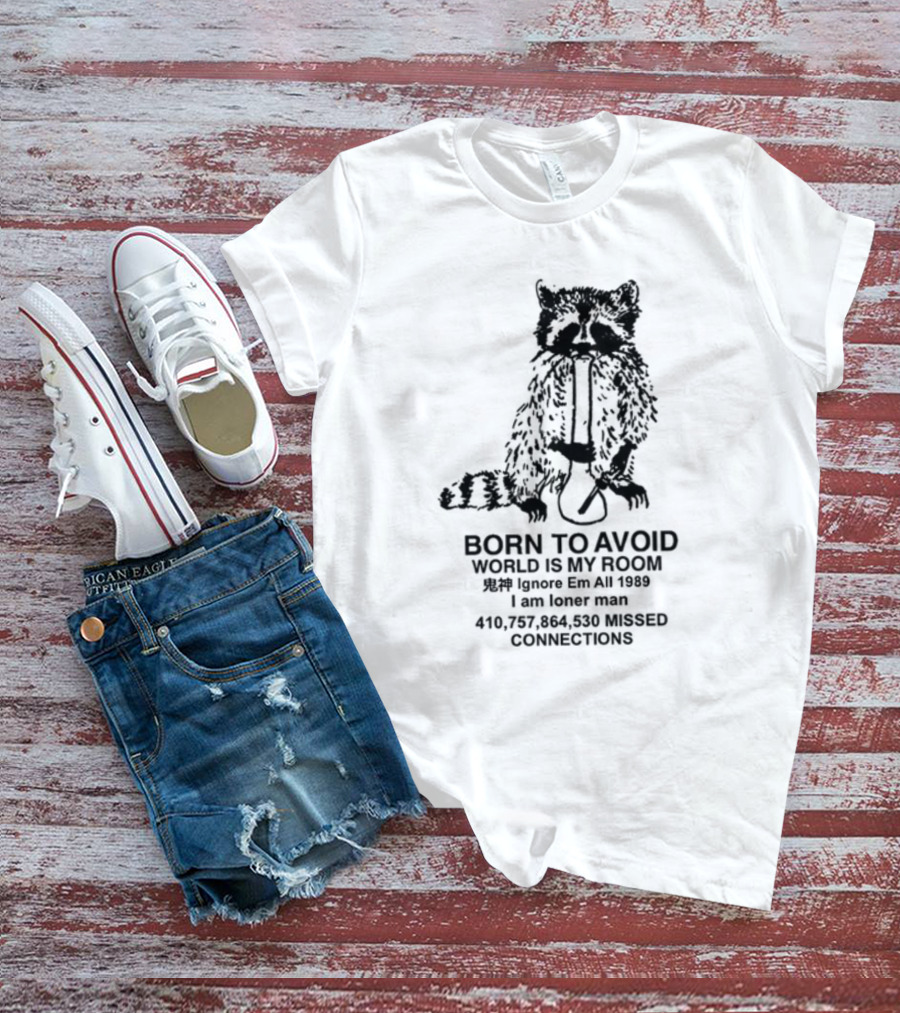 Born To Avoid World Is My Room Ignore Em All 1989 I Am Loner Man 410,757,864,530 Missed Connections T-Shirt